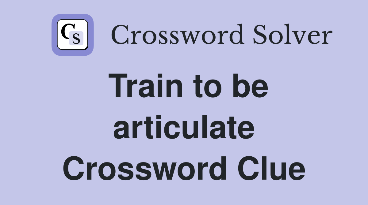 Train to be articulate Crossword Clue Answers Crossword Solver